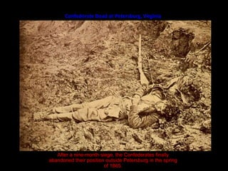 Confederate Dead at Petersburg, VirginiaAfter a nine-month siege, the Confederates finally abandoned their position outside Petersburg in the spring of 1865.