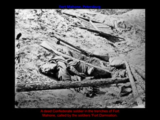 Fort Mahone, PetersburgA dead Confederate soldier in the trenches of Fort Mahone, called by the soldiers 'Fort Damnation.