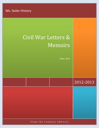 [ T y p e t h e c o m p a n y a d d r e s s ]
2012-2013
Civil War Letters &
Memoirs
Seiler, Sara
Ms. Seiler-History
 