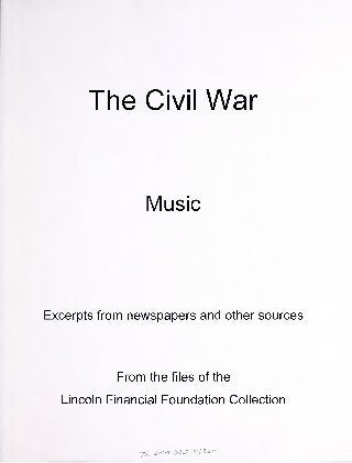 The Civil War
Music
Excerpts from newspapers and other sources
From the files of the
Lincoln Financial Foundation Collection
-yj. 7.biy=i biS. I«i3:i.£>
 