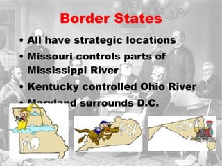 Border States All have strategic locations Missouri controls parts of Mississippi River Kentucky controlled Ohio River Maryland surrounds D.C. 