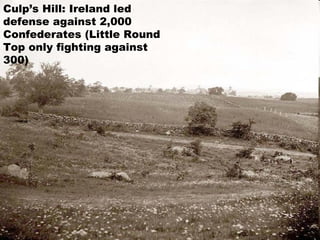 Culp’s Hill: Ireland led defense against 2,000 Confederates (Little Round Top only fighting against 300) 