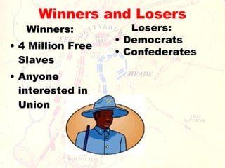 Winners and Losers Winners: 4 Million Free Slaves Anyone interested in Union Losers: Democrats Confederates 