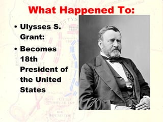 What Happened To: Ulysses S. Grant: Becomes 18th President of the United States 