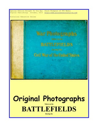 Special Edition Brought To You By; Chuck Thompson of TTC Media
Digital Publishing; October, 2013 http://www.gloucestercounty-va.com
Historical Education Series
Original PhotographsTaken on the
BATTLEFIELDSDuring the
 