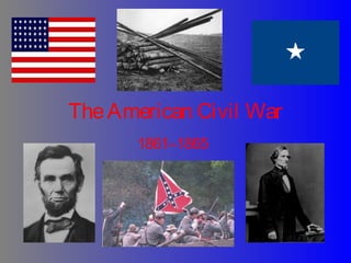 TheAmerican Civil War
1861–1865
 
