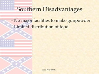 Civil War 08-09
Southern Disadvantages
– No major facilities to make gunpowder
– Limited distribution of food
 