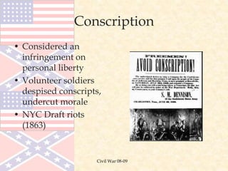 Conscription
• Considered an
infringement on
personal liberty
• Volunteer soldiers
despised conscripts,
undercut morale
• NYC Draft riots
(1863)
Civil War 08-09
 