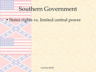 Civil War 08-09
Southern Government
• States rights vs. limited central power
 