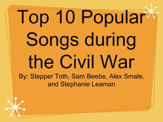 Top 10 Popular Songs during the Civil War ,[object Object]