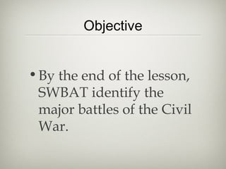 Swbat Lesson Objectives Civil war unit lesson 6 - civil war battles - power point | PPT