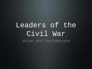 Leaders of the
Civil War
Union and Confederate
 