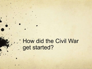 How did the Civil War
get started?

 