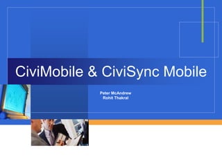 CiviMobile & CiviSync Mobile
            Peter McAndrew
             Rohit Thakral
 
