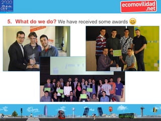 5. What do we do? We have received some awards
 