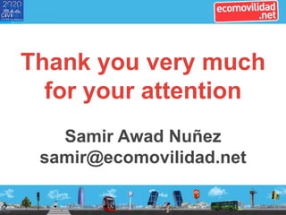 Thank you very much
for your attention
Samir Awad Nuñez
samir@ecomovilidad.net
 