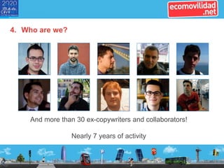 4. Who are we?
And more than 30 ex-copywriters and collaborators!
Nearly 7 years of activity
 