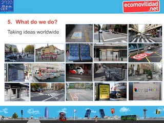 5. What do we do?
Taking ideas worldwide
 