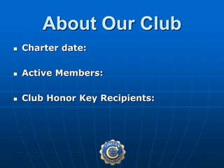  Charter date:
 Active Members:
 Club Honor Key Recipients:
About Our Club
 