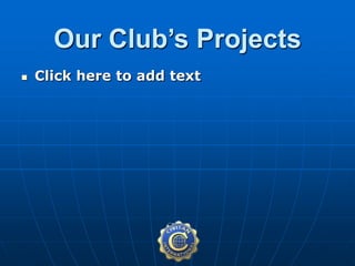 Our Club’s Projects
 Click here to add text
 