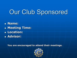  Name:
 Meeting Time:
 Location:
 Advisor:
You are encouraged to attend their meetings.
Our Club Sponsored
 