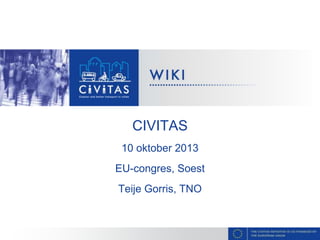 CIVITAS
10 oktober 2013
EU-congres, Soest
Teije Gorris, TNO

 