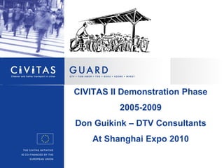 CIVITAS II Demonstration Phase
          2005-2009
Don Guikink – DTV Consultants
    At Shanghai Expo 2010
 