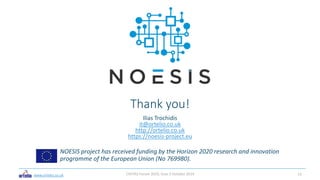 Thank you!
NOESIS project has received funding by the Horizon 2020 research and innovation
programme of the European Union (No 769980).
www.ortelio.co.uk
Ilias Trochidis
it@ortelio.co.uk
http://ortelio.co.uk
https://noesis-project.eu
CIVITAS Forum 2019, Graz 3 October 2019 13
 