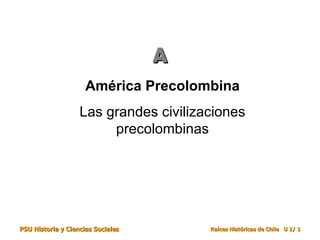 América Precolombina Las grandes civilizaciones precolombinas A 