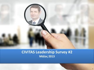 Issued by CIVITAS • May 2013 1
CIVITAS Leadership Survey #2
Μάϊος 2013
 