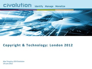 Copyright & Technology: London 2012



Alex Terpstra, CEO Civolution
19 June 2012
 