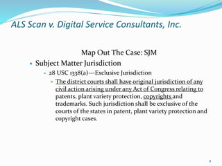 ALS Scan v. Digital Service Consultants, Inc.
Map Out The Case: SJM
 Subject Matter Jurisdiction
 28 USC 1338(a)---Exclu...