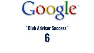 “Club Advisor Success”
6
 