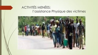 ACTIVITÉS MENÉES: l’assistance Physique des victimes  