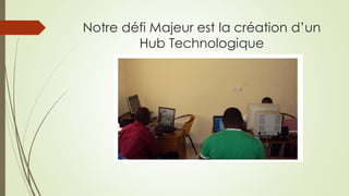 Notre défi Majeur est la création d’un Hub Technologique  