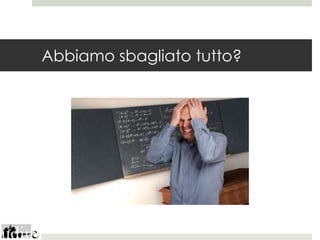 Abbiamo sbagliato tutto?
 