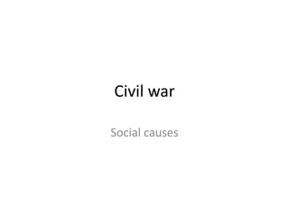 Civil war

Social causes
 