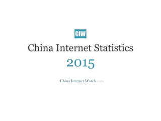 China Internet Statistics
2015
China Internet Watch.com
CIW
 