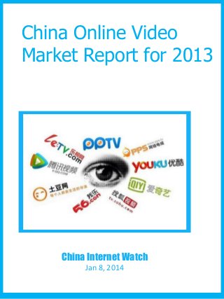 China Online Video
Market Report for 2013

REPLACE WITH IMAGE

China Internet Watch
Jan 8, 2014

 