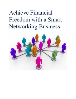 Achieve Financial
Freedom with a Smart
Networking Business
 
