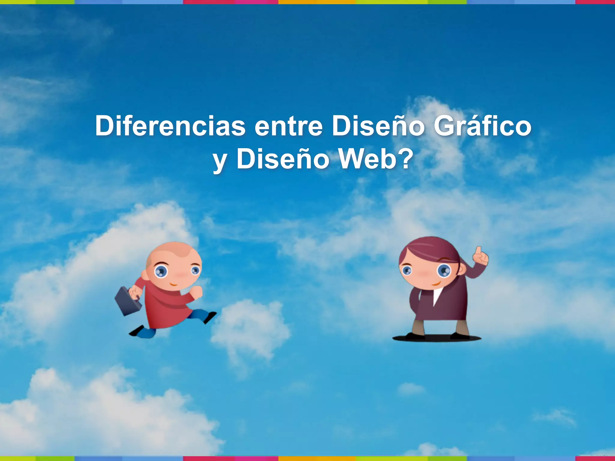 Diferencias entre Diseño Gráfico
         y Diseño Web?
 