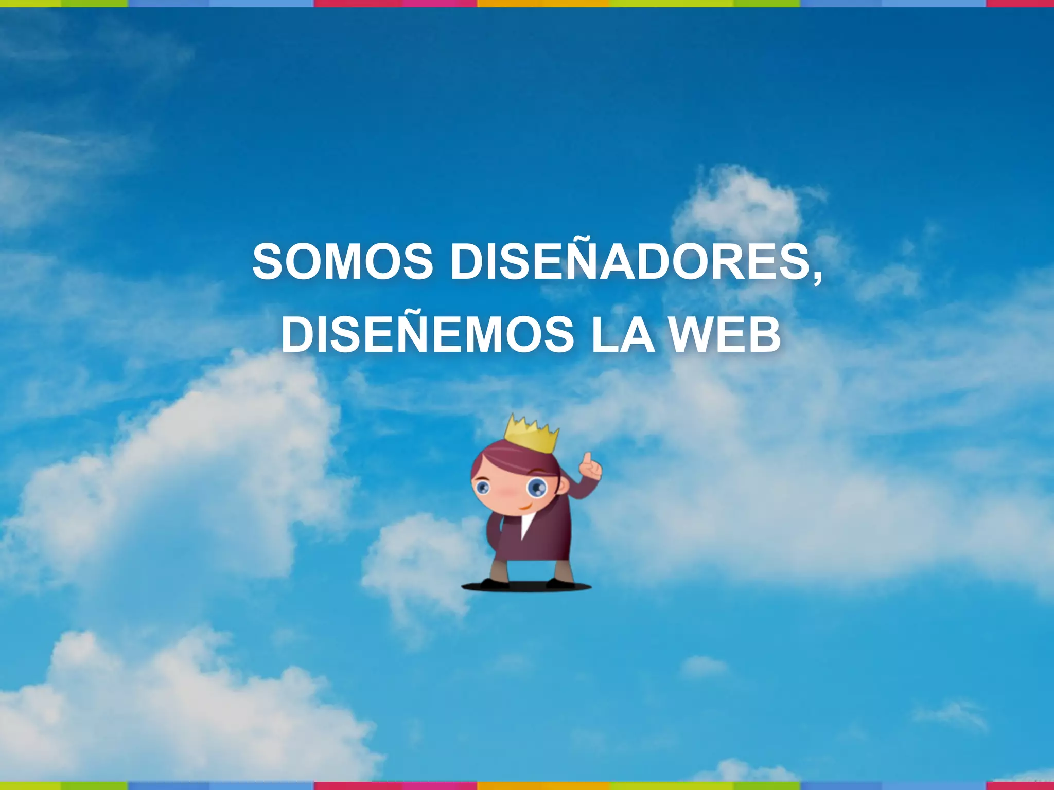 SOMOS DISEÑADORES,
 DISEÑEMOS LA WEB
 