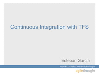 Continuous Integration with TFS Esteban Garcia 