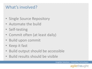 What’s involved?<br />Single Source Repository<br />Automate the build<br />Self-testing<br />Commit often (at least daily...