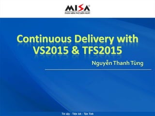 Continuous Delivery with
VS2015 & TFS2015
NguyễnThanhTùng
 