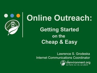 Online Outreach: Getting Started on the   Cheap & Easy 