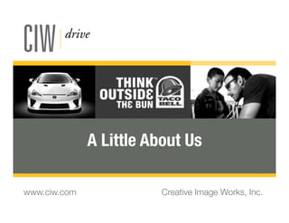 A Little About Us

www.ciw.com
              Creative Image Works, Inc.
 