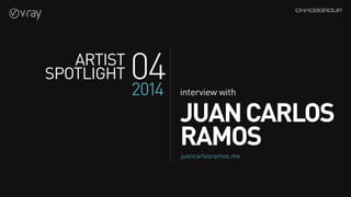 JuanCarlos
Ramos
juancarlosramos.me
interview with
042014
Artist
Spotlight
 