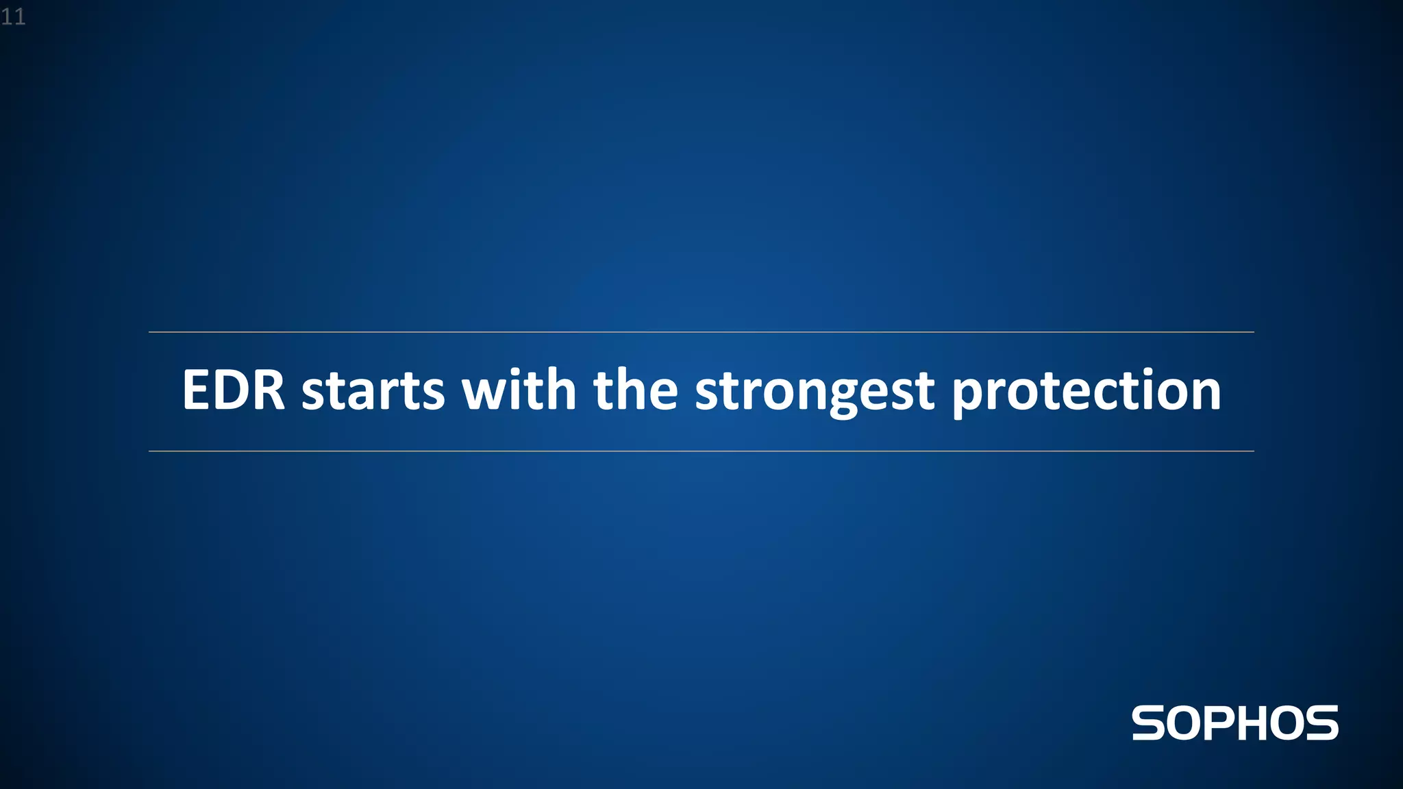 EDR starts with the strongest protection
11
 