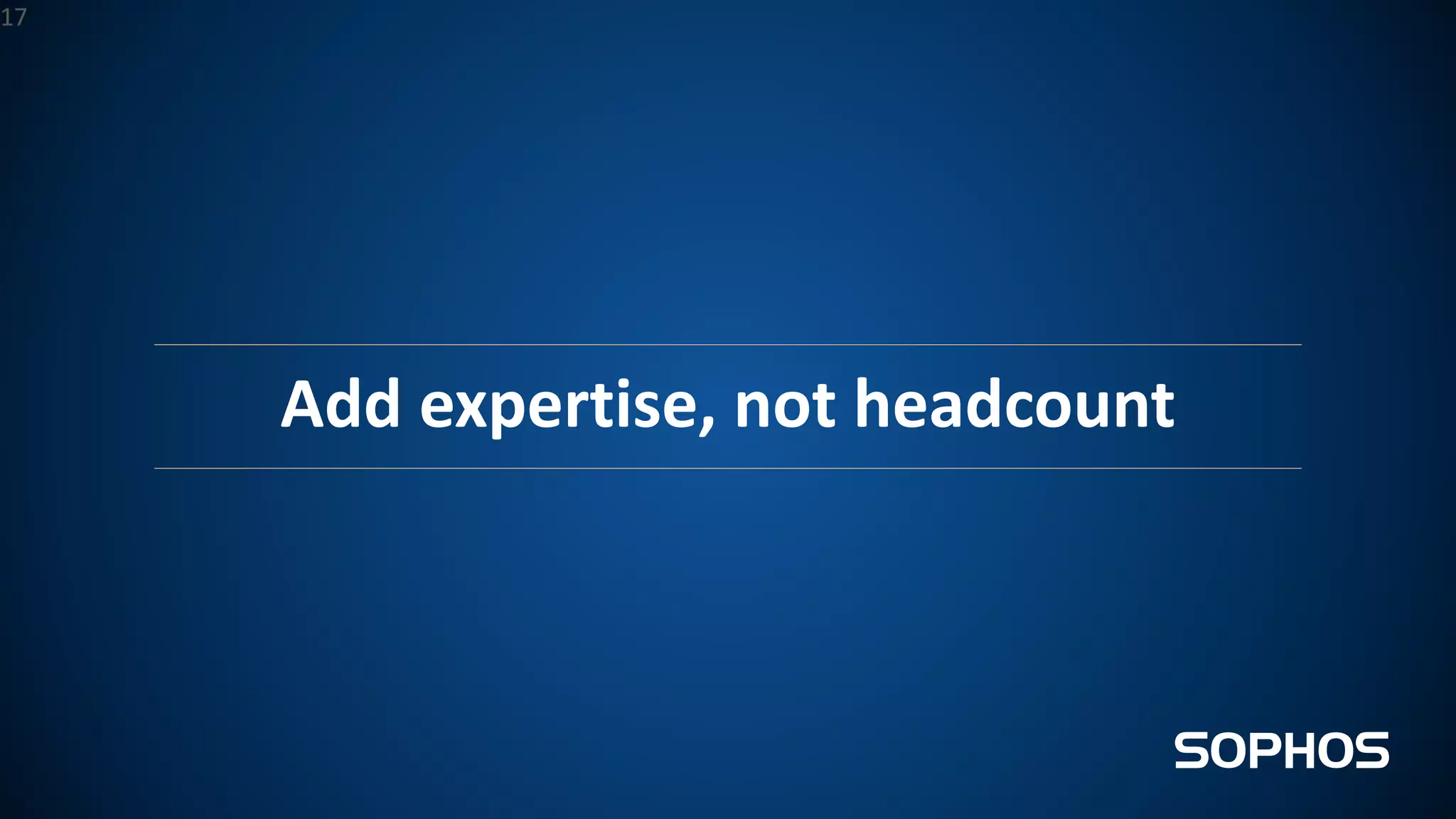 Add expertise, not headcount
17
 